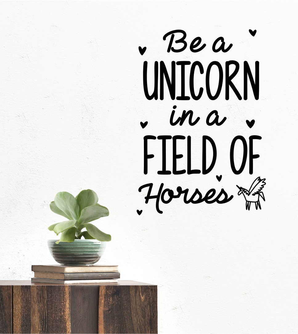 Be a Unicorn in a field of Horses - Wall Quote